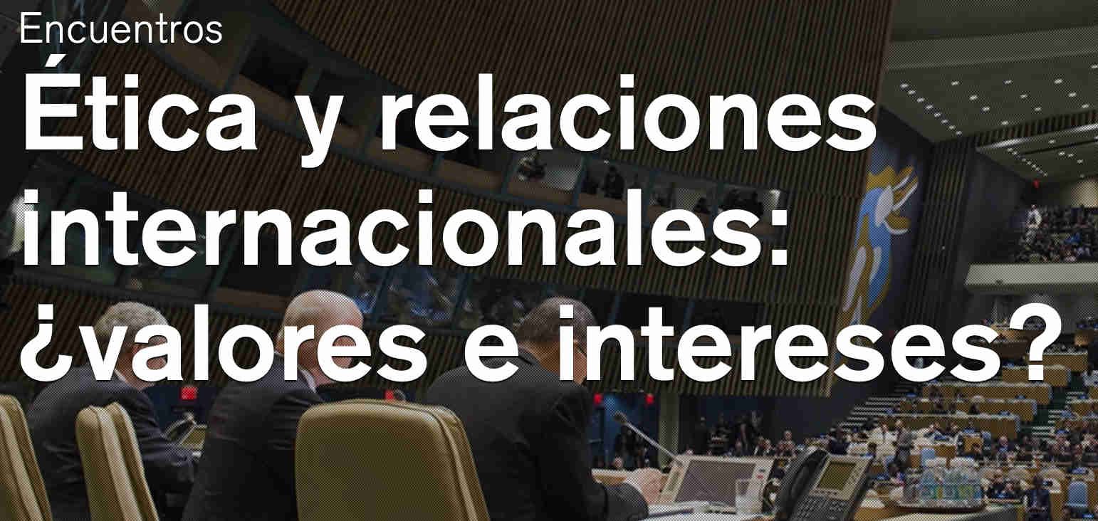 Ética y relaciones internacionales: ¿valores e intereses?